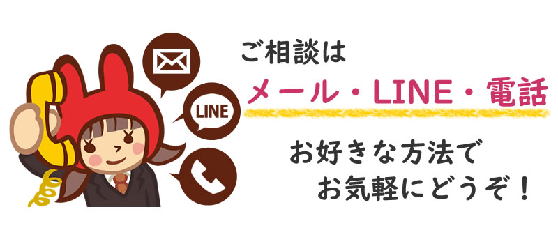 ご相談はメール・LINE・電話、お好きな方法でお気軽にどうぞ!