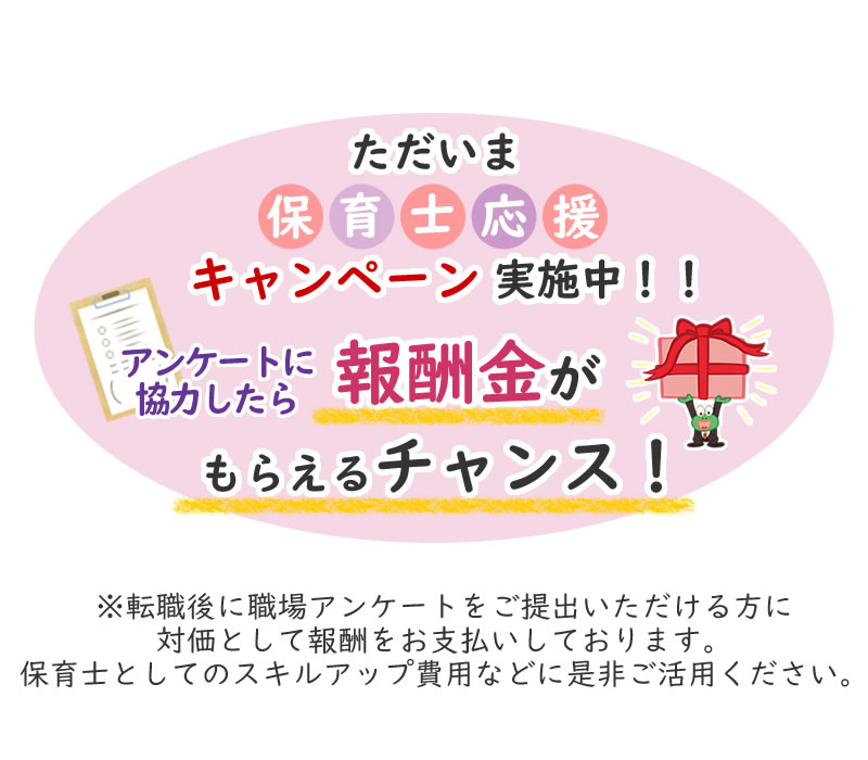 ただいま、保育士応援キャンペーン実施中！アンケートに協力したら報酬金がもらえるチャンス！